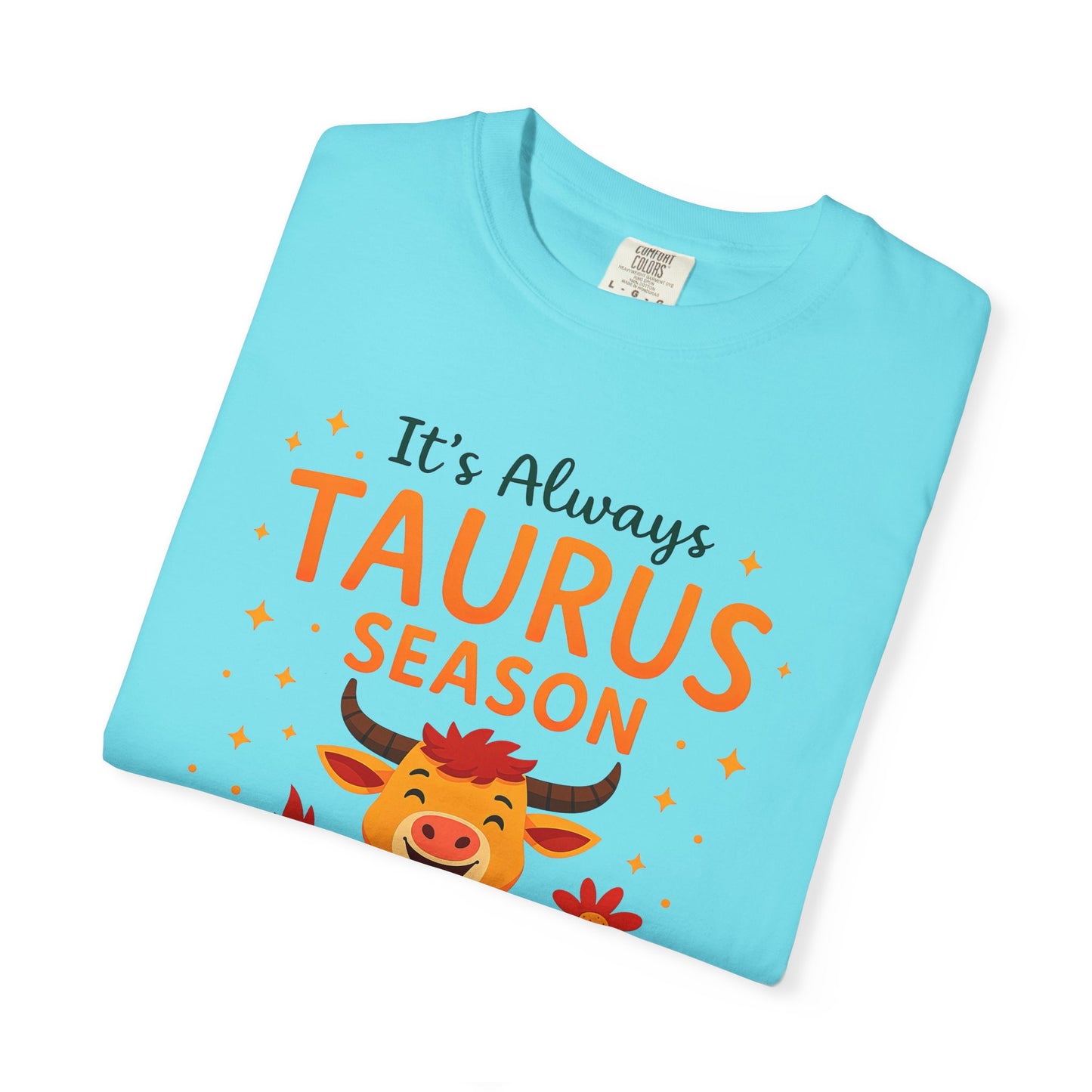 It’s Always Taurus Season Funny Tee – Zodiac Humor Shirt