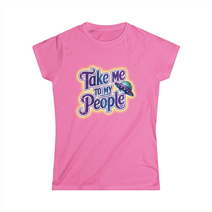 Take Me To My People Women’s Softstyle Tee – Empowering Alien UFO Space Shirt