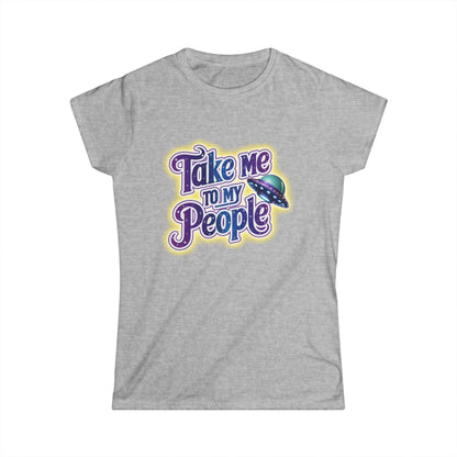 Take Me To My People Women’s Softstyle Tee – Empowering Alien UFO Space Shirt