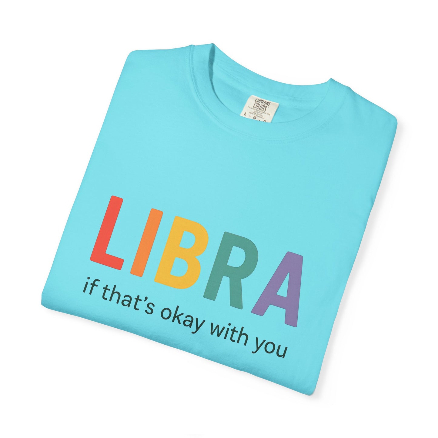 LIBRA If That’s Okay With You – Funny Colorful Zodiac T-Shirt