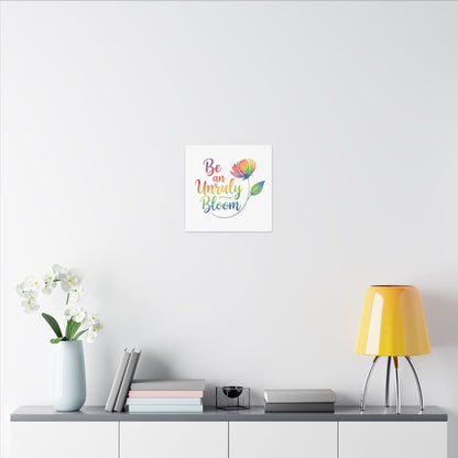 Be an Unruly Bloom – Colorful Inspirational Wall Art | Eco-friendly Canvas